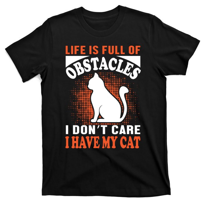 Life Is Full Of Obstacles I Don't Care I Have My Cat T-Shirt