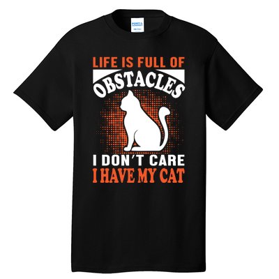 Life Is Full Of Obstacles I Don't Care I Have My Cat Tall T-Shirt