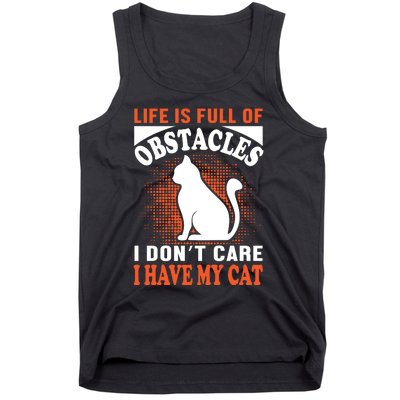 Life Is Full Of Obstacles I Don't Care I Have My Cat Tank Top