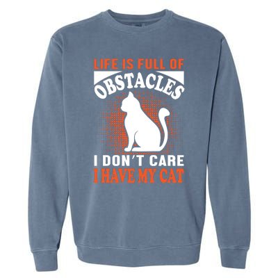 Life Is Full Of Obstacles I Don't Care I Have My Cat Garment-Dyed Sweatshirt