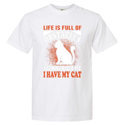 Life Is Full Of Obstacles I Don't Care I Have My Cat Garment-Dyed Heavyweight T-Shirt