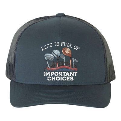 Life Is Full Of Important Choices Golf Funny Player Gift Yupoong Adult 5-Panel Trucker Hat