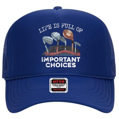 Life Is Full Of Important Choices Golf Funny Player Gift High Crown Mesh Back Trucker Hat