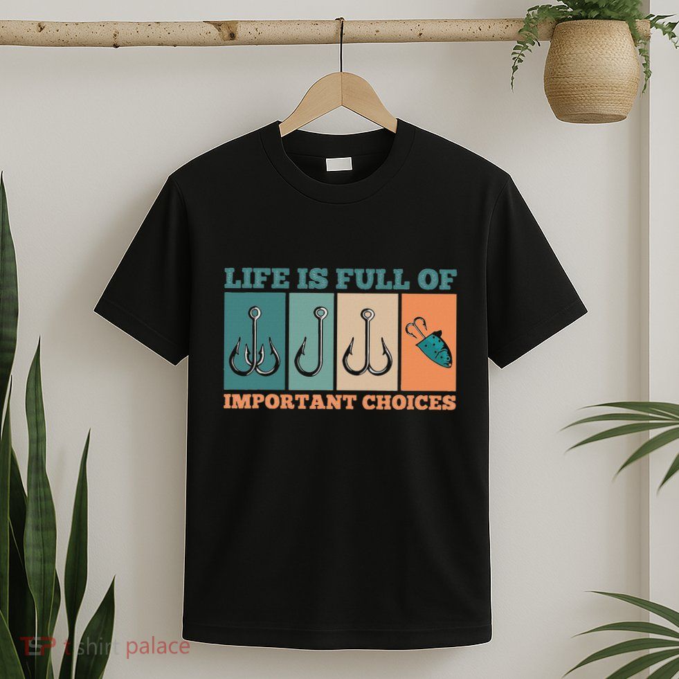 Life Is Full Of Important Choices Activity Fishing T-Shirt