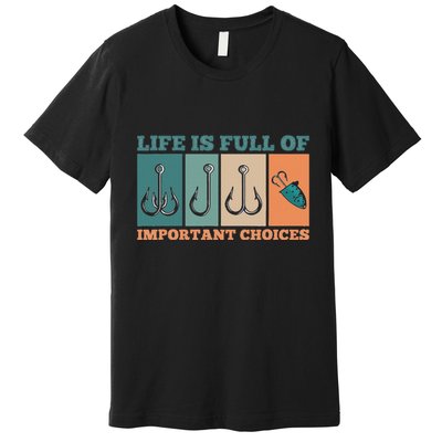 Life Is Full Of Important Choices Activity Fishing Premium T-Shirt