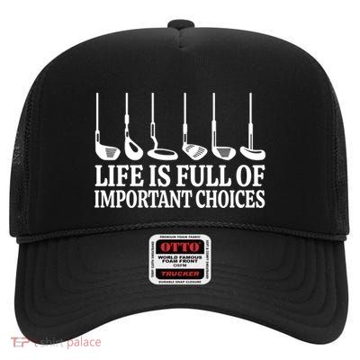 Life Is Full Of Important Choices Great Gift Funny Golf Gift High Crown Mesh Back Trucker Hat