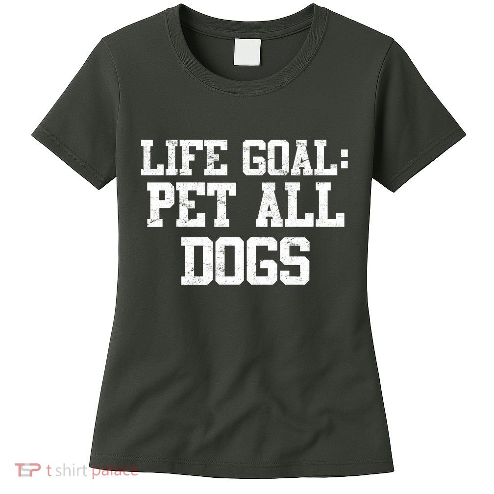 Life Goal Pet All Dogs Womens T-Shirt