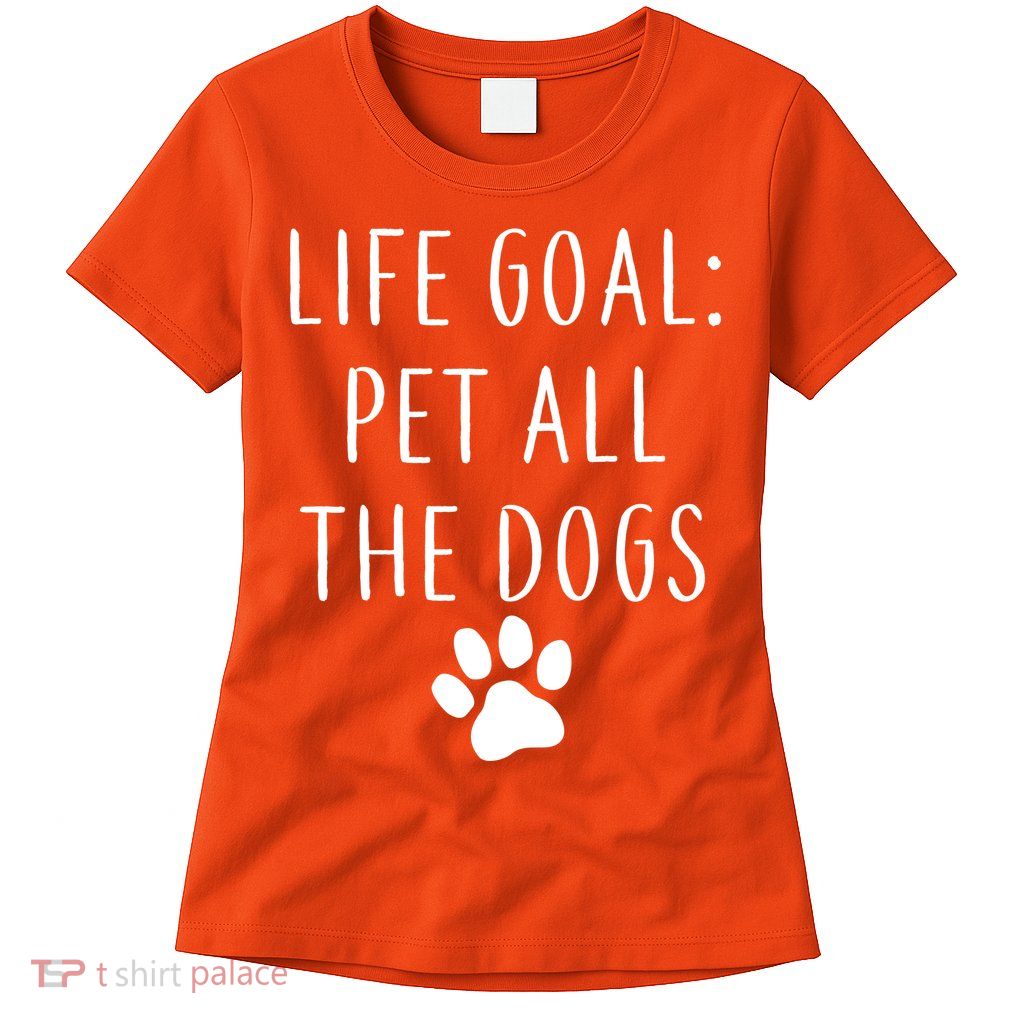 Life Goal Pet All Dogs Funny Womens T-Shirt