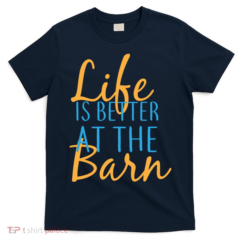 Life is Better at the Barn T-Shirt