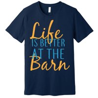 Life is Better at the Barn Premium T-Shirt