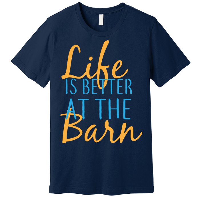 Life is Better at the Barn Premium T-Shirt