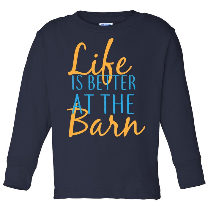 Life is Better at the Barn Toddler Long Sleeve Shirt