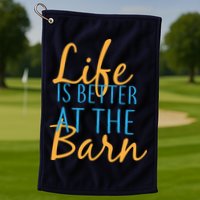 Life is Better at the Barn Golf Towel