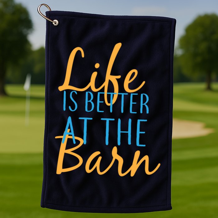 Life is Better at the Barn Golf Towel