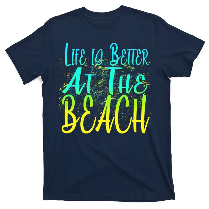 Life Is Better At The Beach T-Shirt