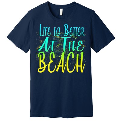 Life Is Better At The Beach Premium T-Shirt