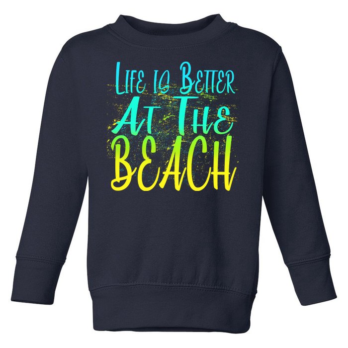 Life Is Better At The Beach Toddler Sweatshirt