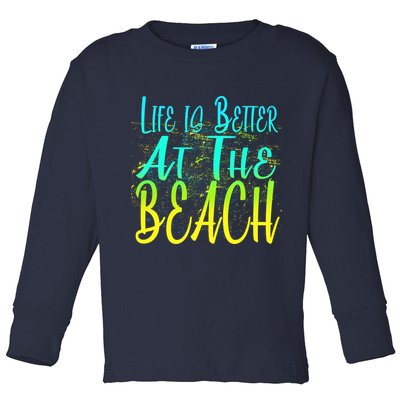 Life Is Better At The Beach Toddler Long Sleeve Shirt