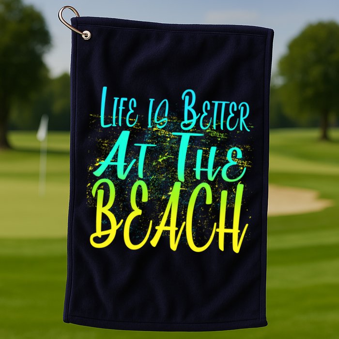 Life Is Better At The Beach Golf Towel