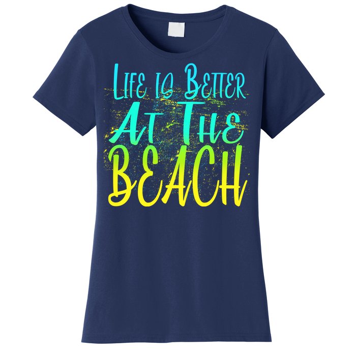 Life Is Better At The Beach Women's T-Shirt