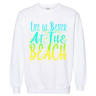 Life Is Better At The Beach Garment-Dyed Sweatshirt