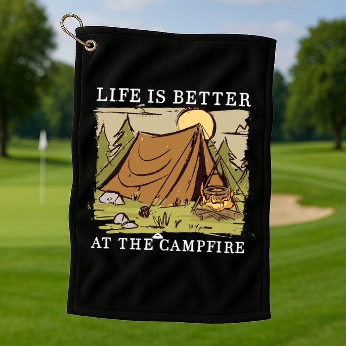 Life Is Better At The Campfire Golf Towel