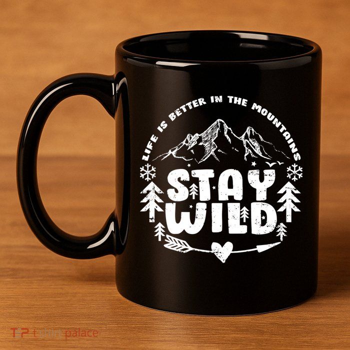 Life Is Better In The Mountains Stay Wild 11oz C Handle Ceramic Mug