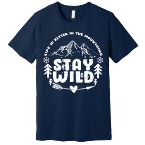 Life Is Better In The Mountains Stay Wild Premium T-Shirt