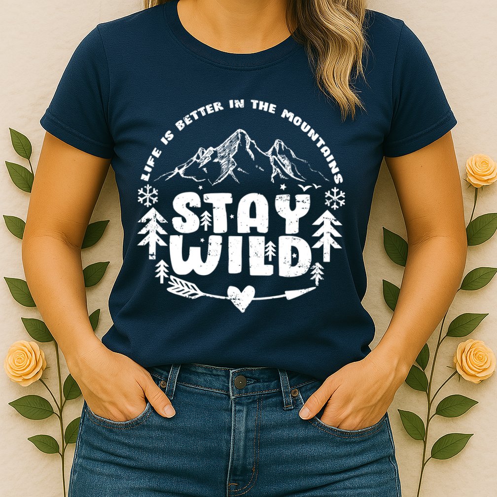 Life Is Better In The Mountains Stay Wild Womens T-Shirt