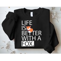 Life Is Better With A Fox Sweatshirt