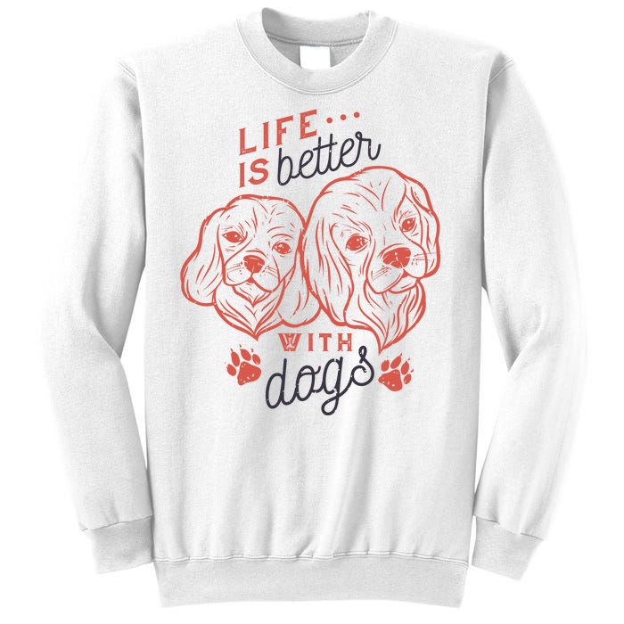 Life Is Better With Dogs Sweatshirt