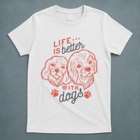 Life Is Better With Dogs T-Shirt