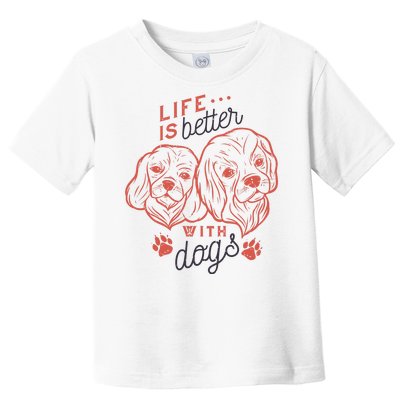 Life Is Better With Dogs Toddler T-Shirt