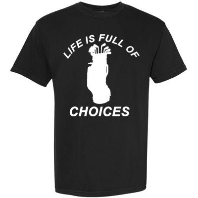 Life Is Full Of Choices Funny Golf Clubs Garment-Dyed Heavyweight T-Shirt