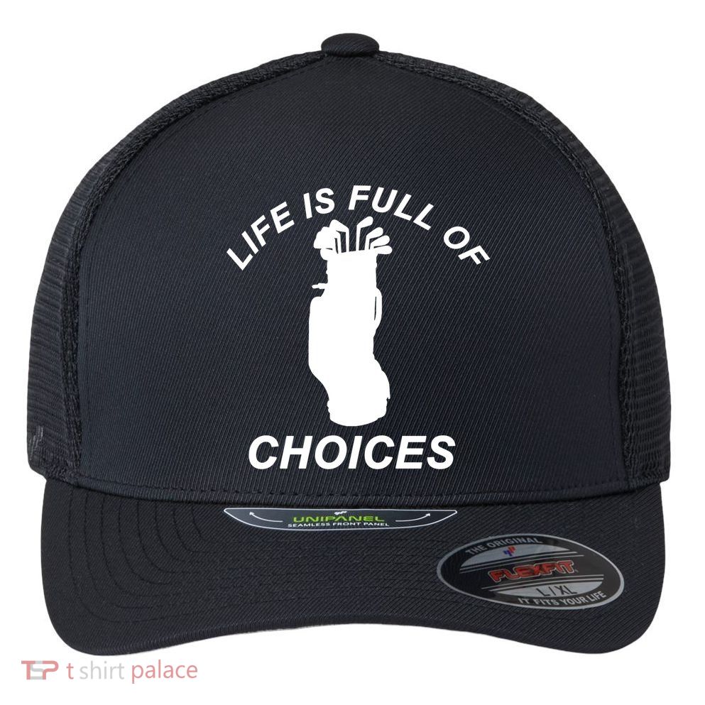 Life Is Full Of Choices Funny Golf Clubs Flexfit Unipanel Trucker Cap