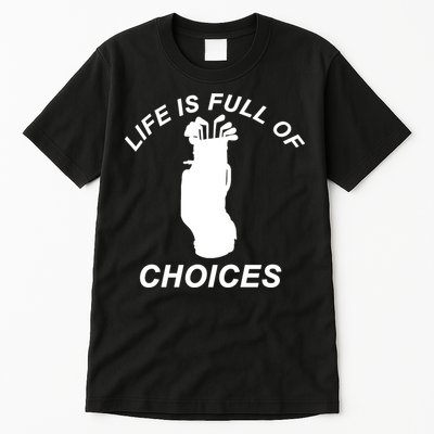 Life Is Full Of Choices Funny Golf Clubs Tall T-Shirt