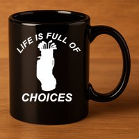 Life Is Full Of Choices Funny Golf Clubs 11oz C Handle Ceramic Mug