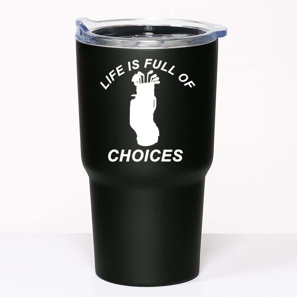 Life Is Full Of Choices Funny Golf Clubs Tumbler