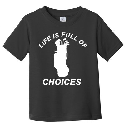 Life Is Full Of Choices Funny Golf Clubs Toddler T-Shirt