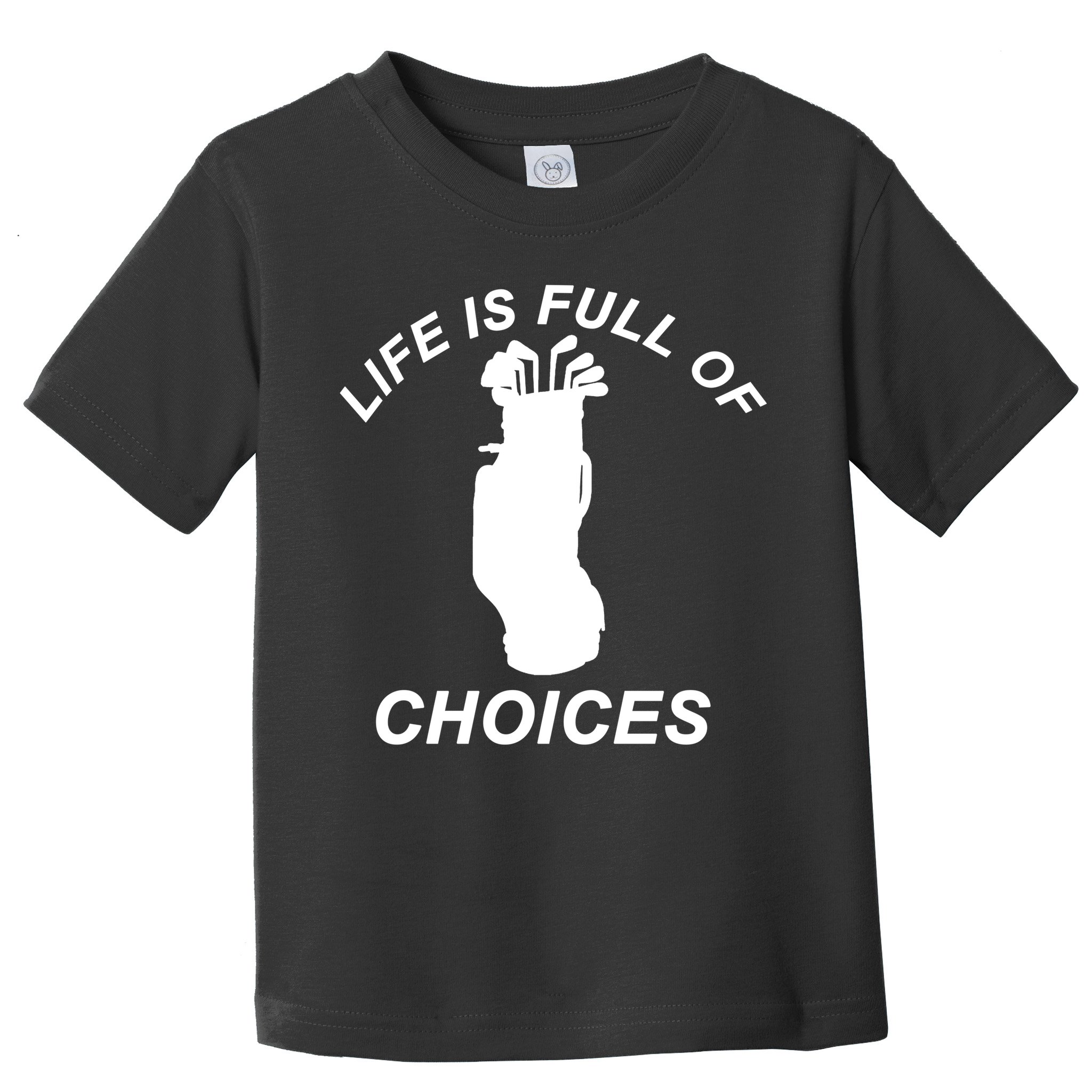 Life Is Full Of Choices Funny Golf Clubs Toddler T-Shirt