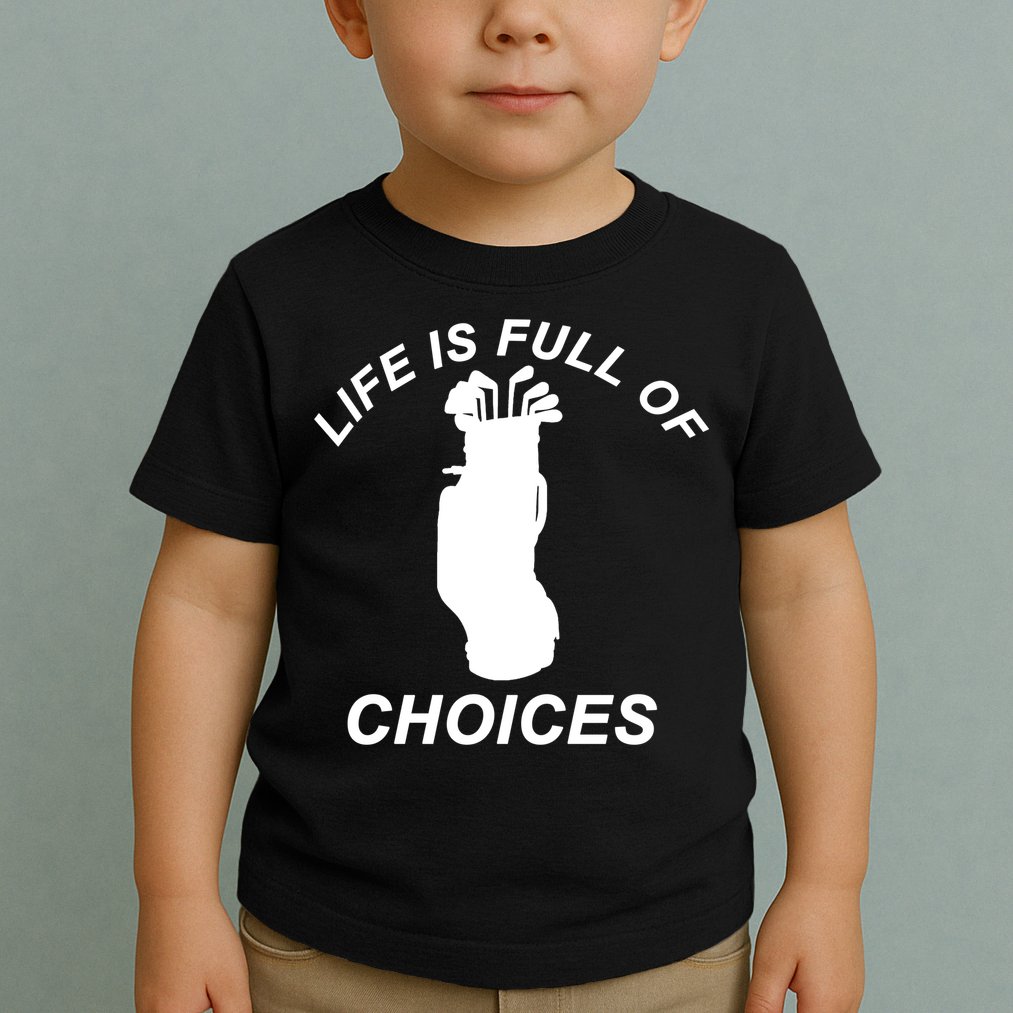 Life Is Full Of Choices Funny Golf Clubs Toddler T-Shirt