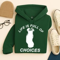 Life Is Full Of Choices Funny Golf Clubs Hoodie