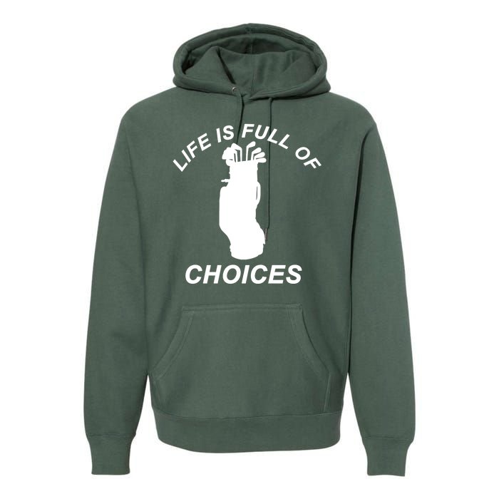 Life Is Full Of Choices Funny Golf Clubs Premium Hoodie