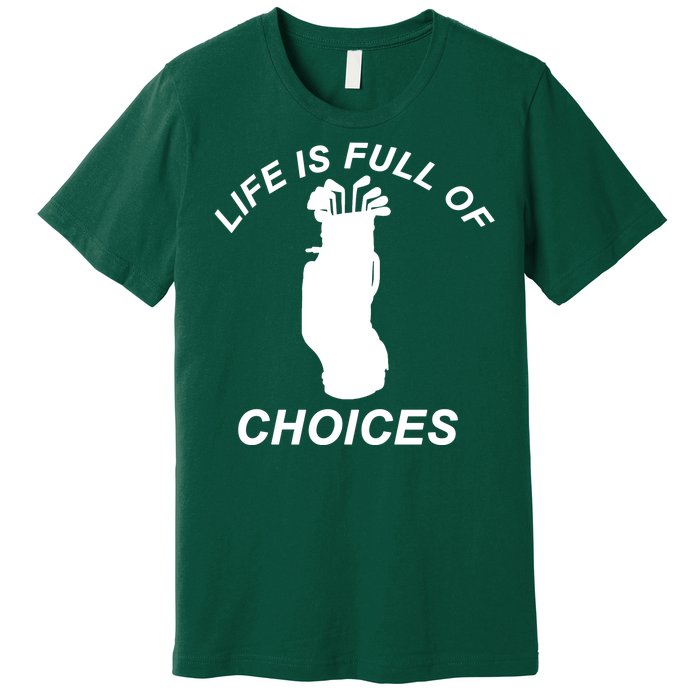 Life Is Full Of Choices Funny Golf Clubs Premium T-Shirt