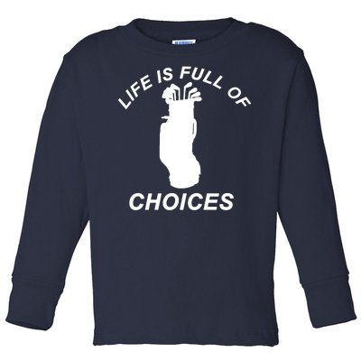 Life Is Full Of Choices Funny Golf Clubs Toddler Long Sleeve Shirt