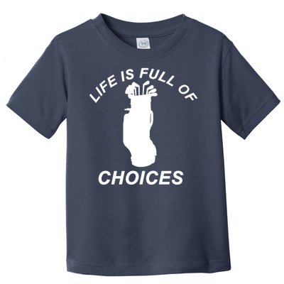 Life Is Full Of Choices Funny Golf Clubs Toddler T-Shirt