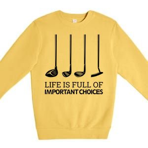 Life Is Full of Important Choices Golf Clubs Premium Crewneck Sweatshirt