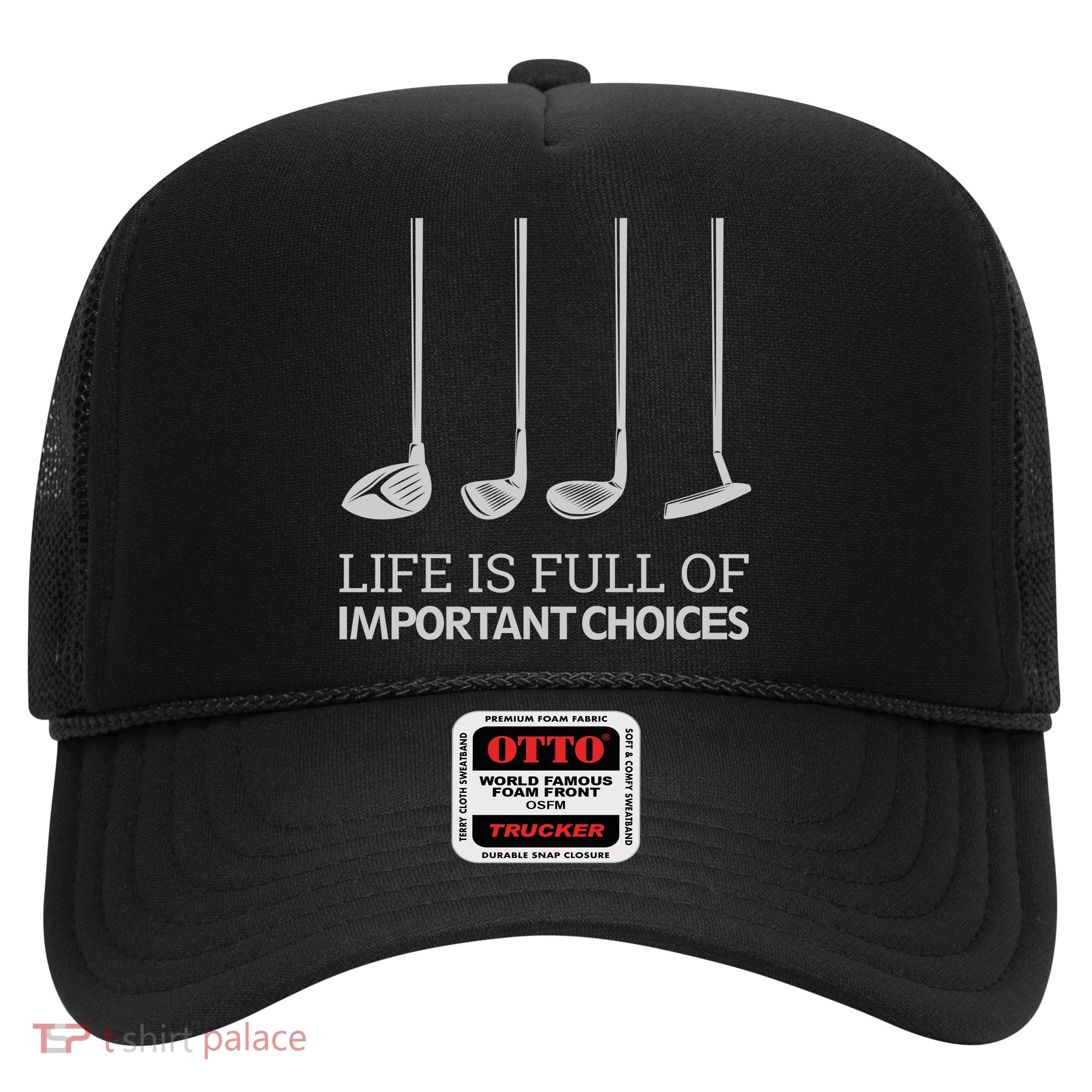 Life Is Full of Important Choices Golf Clubs Trucker Hat