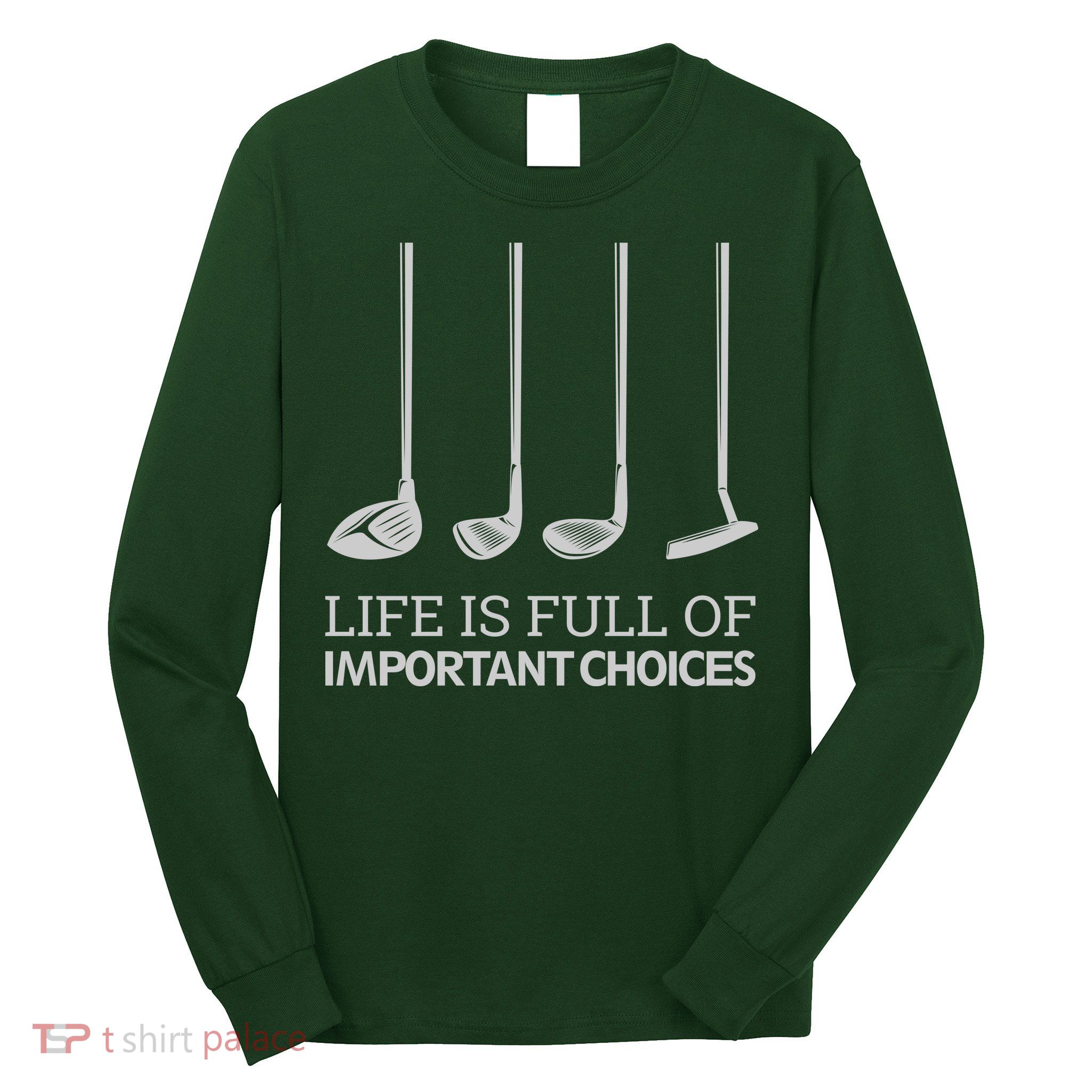 Life Is Full of Important Choices Golf Clubs Long Sleeve Shirt
