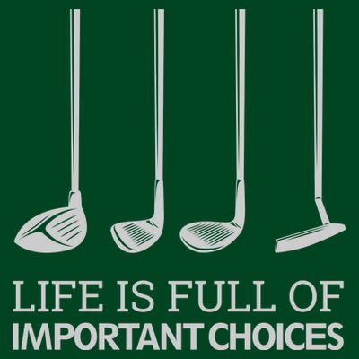 Life Is Full of Important Choices Golf Clubs T-Shirt